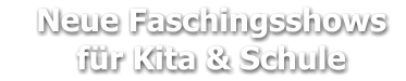 Neue Faschingsshows     für Kita & Schule